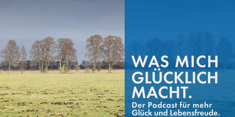 Podcast #017: Meine drei Glücksmomente. Wie Glück entsteht.